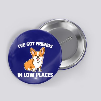 I've Got Friends In Low Places Gift Funny Corgi Owner Dog Corgi Gift Button
