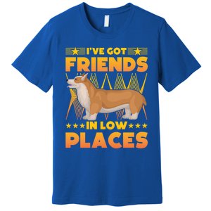 I've Got Friends In Low Places Corgi Gift Premium T-Shirt