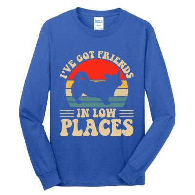 I've Got Friends In Low Places Pembroke Welsh Corgi Lover Gift Tall Long Sleeve T-Shirt