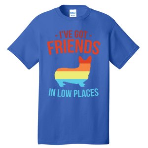 I've Got Friends In Low Places Pembroke Welsh Corgi Gift Tall T-Shirt