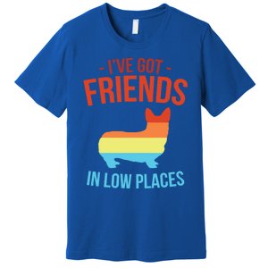 I've Got Friends In Low Places Pembroke Welsh Corgi Gift Premium T-Shirt