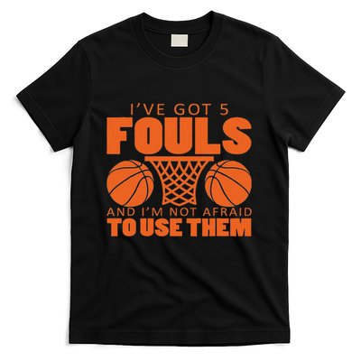 IVe Got Five Fouls And IM Not Afraid To Use Them Gift T-Shirt