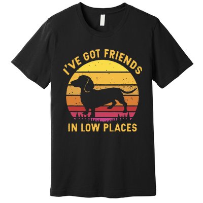 I've got friends in low places funny dachshund apparel Premium T-Shirt