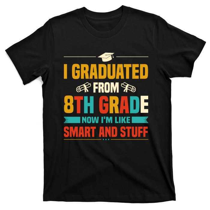 I Graduated From 8th Grade Now Im Like T-Shirt