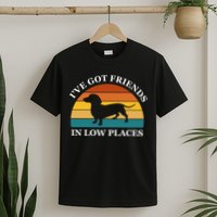 I've Got Friends In Low Places Dachshund Wiener Dog Funny T-Shirt