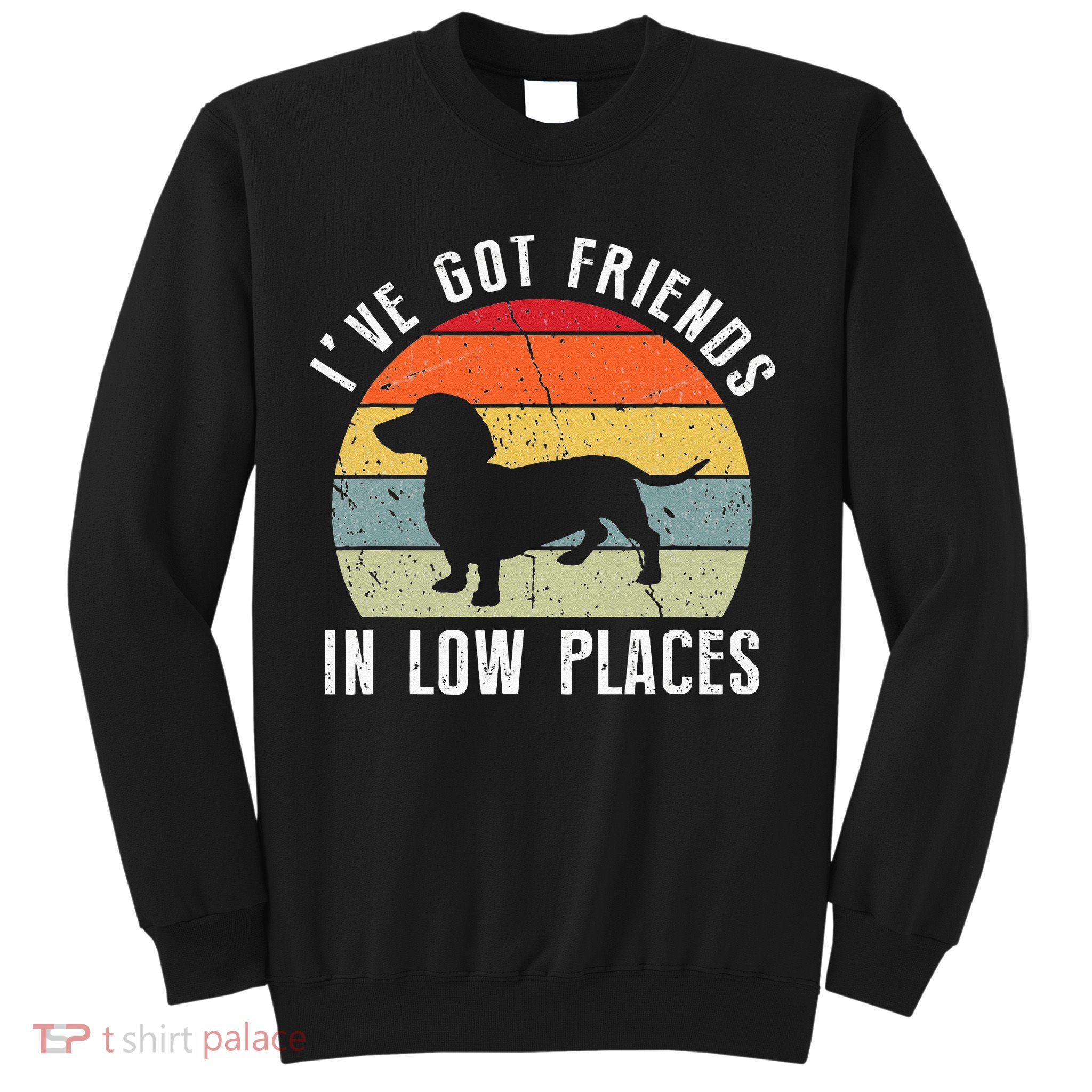 I've Got Friends In Low Places Dachshund Wiener Dog Sweatshirt