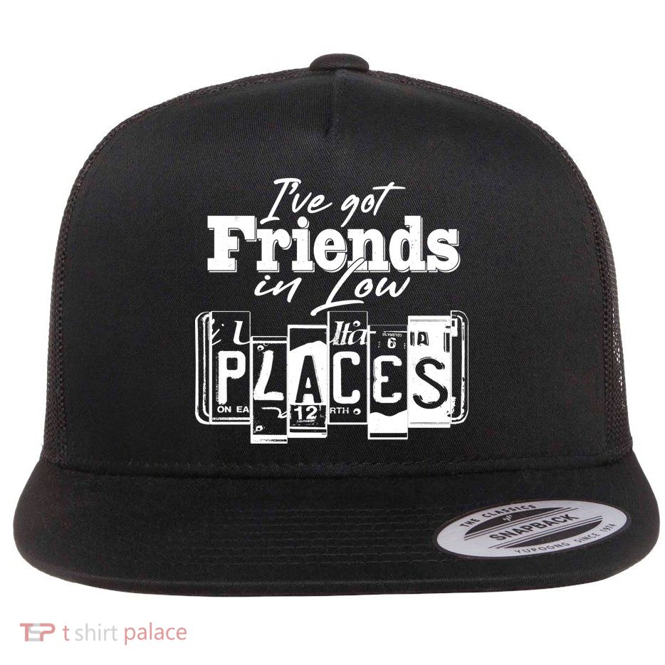 I've Got Friend In Low Places Travel Lover Flat Bill Trucker Hat