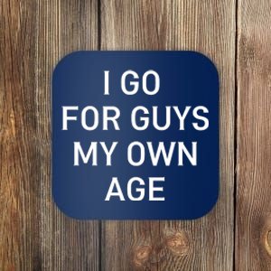 I Go For Guys My Own Age Coaster