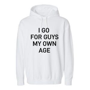 I Go For Guys My Own Age Garment-Dyed Fleece Hoodie