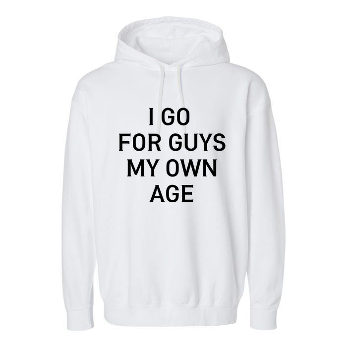 I Go For Guys My Own Age Garment-Dyed Fleece Hoodie