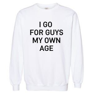 I Go For Guys My Own Age Garment-Dyed Sweatshirt