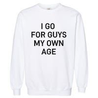 I Go For Guys My Own Age Garment-Dyed Sweatshirt