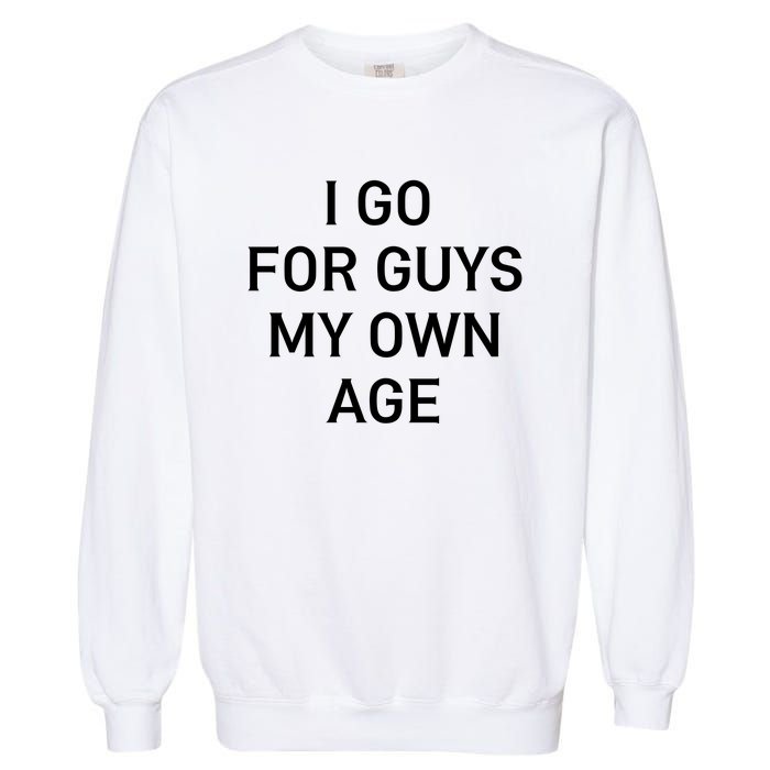 I Go For Guys My Own Age Garment-Dyed Sweatshirt