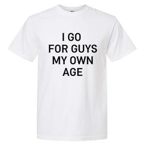 I Go For Guys My Own Age Garment-Dyed Heavyweight T-Shirt