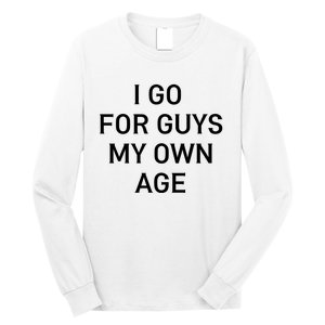 I Go For Guys My Own Age Long Sleeve Shirt