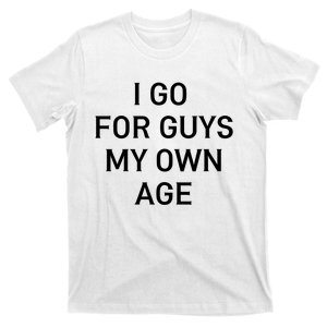 I Go For Guys My Own Age T-Shirt