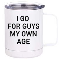 I Go For Guys My Own Age 12 oz Stainless Steel Tumbler Cup