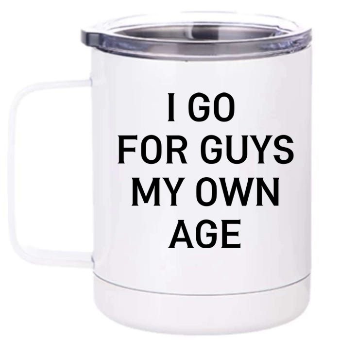 I Go For Guys My Own Age 12 oz Stainless Steel Tumbler Cup