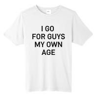 I Go For Guys My Own Age Tall Fusion ChromaSoft Performance T-Shirt