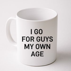 I Go For Guys My Own Age Coffee Mug