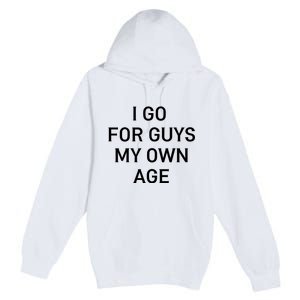 I Go For Guys My Own Age Premium Pullover Hoodie