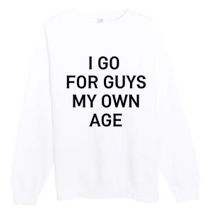 I Go For Guys My Own Age Premium Crewneck Sweatshirt