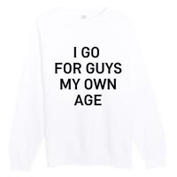 I Go For Guys My Own Age Premium Crewneck Sweatshirt