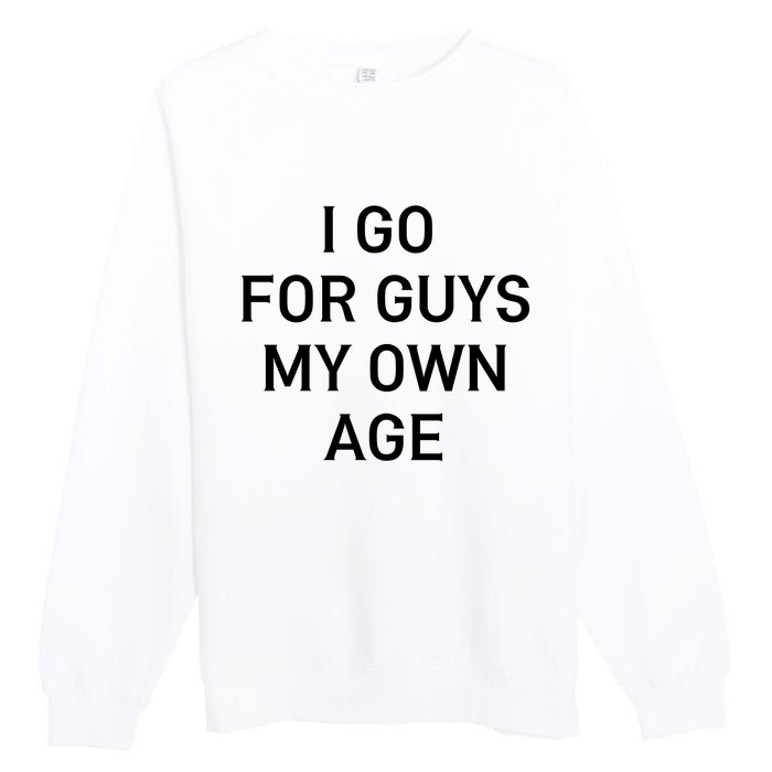 I Go For Guys My Own Age Premium Crewneck Sweatshirt