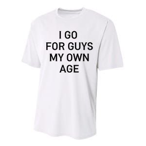 I Go For Guys My Own Age Performance Sprint T-Shirt