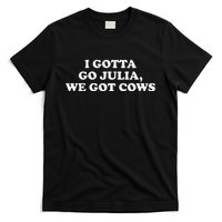 I Gotta Go Julia We Got Cows Apparel T-Shirt