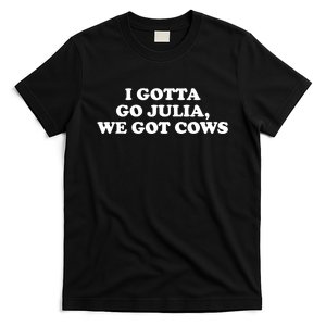 I Gotta Go Julia We Got Cows T-Shirt