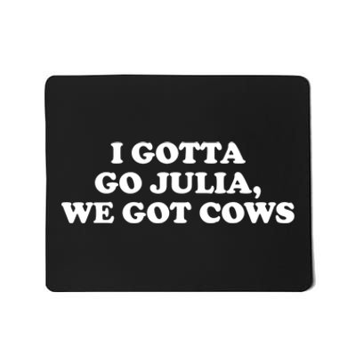 I Gotta Go Julia We Got Cows Mousepad