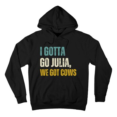 I Gotta Go Julia We Got Cows Hoodie