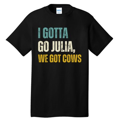 I Gotta Go Julia We Got Cows Tall T-Shirt