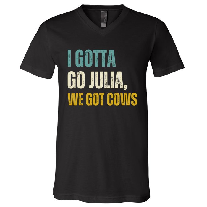 I Gotta Go Julia We Got Cows V-Neck T-Shirt