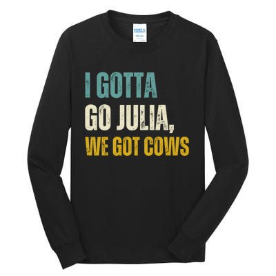 I Gotta Go Julia We Got Cows Tall Long Sleeve T-Shirt