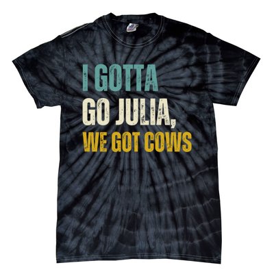 I Gotta Go Julia We Got Cows Tie-Dye T-Shirt