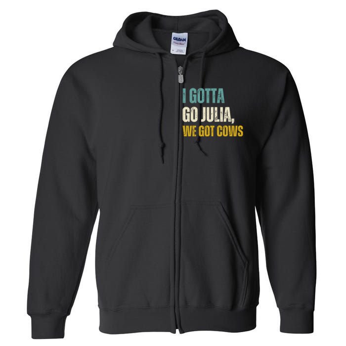 I Gotta Go Julia We Got Cows Full Zip Hoodie