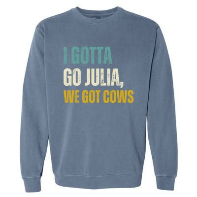 I Gotta Go Julia We Got Cows Garment-Dyed Sweatshirt