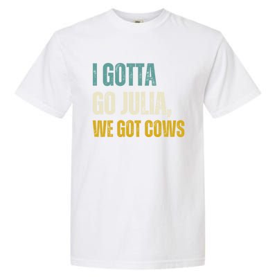 I Gotta Go Julia We Got Cows Garment-Dyed Heavyweight T-Shirt