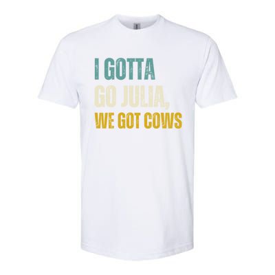 I Gotta Go Julia We Got Cows Softstyle CVC T-Shirt