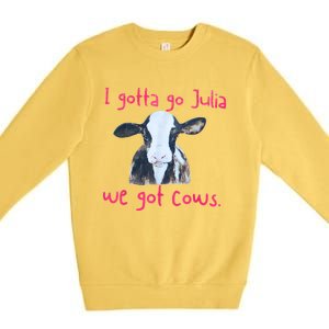 I Gotta Go Julia We Got Cows Funny Gift Farmer Premium Crewneck Sweatshirt