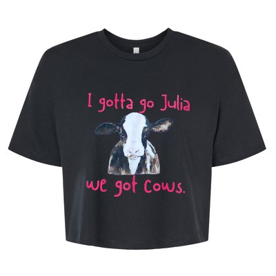 I Gotta Go Julia We Got Cows Funny Gift Farmer Bella+Canvas Jersey Crop Tee