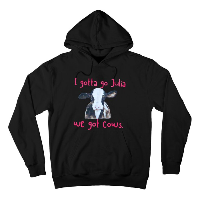 I Gotta Go Julia We Got Cows Funny Gift Farmer Hoodie