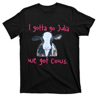 I Gotta Go Julia We Got Cows Funny Gift Farmer T-Shirt