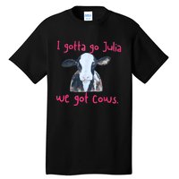 I Gotta Go Julia We Got Cows Funny Gift Farmer Tall T-Shirt