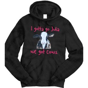 I Gotta Go Julia We Got Cows Funny Gift Farmer Tie Dye Hoodie