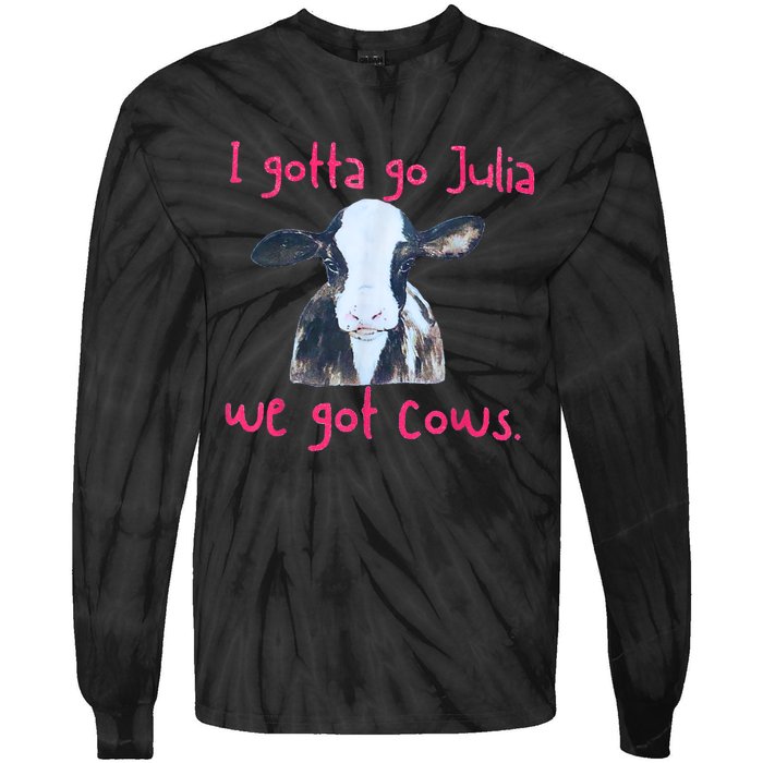 I Gotta Go Julia We Got Cows Funny Gift Farmer Tie-Dye Long Sleeve Shirt