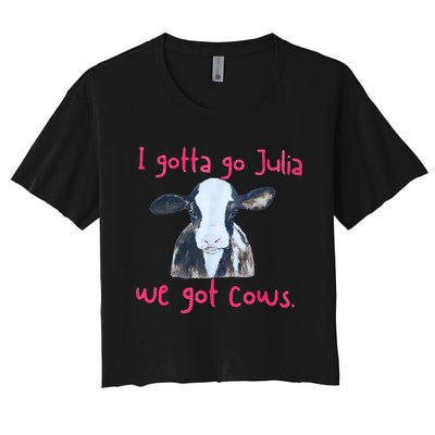 I Gotta Go Julia We Got Cows Funny Gift Farmer Women's Crop Top Tee