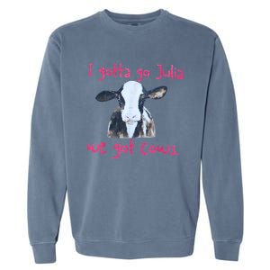 I Gotta Go Julia We Got Cows Funny Gift Farmer Garment-Dyed Sweatshirt